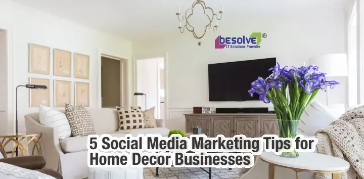 5 Social Media Marketing Tips for Home Decor Businesses