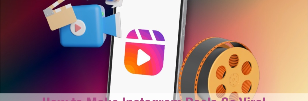 How to Make Instagram Reels Go Viral